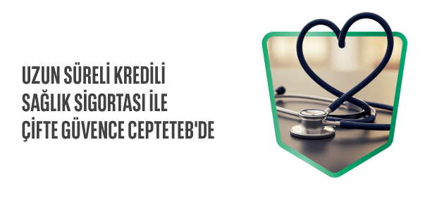 UZUN SÜRELİ KREDİLİ SAĞLIK SİGORTASI 
